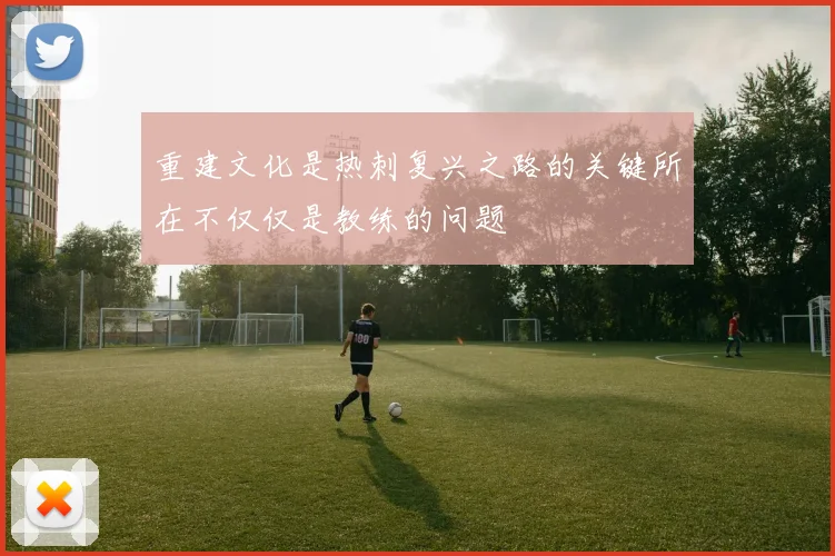重建文化是热刺复兴之路的关键所在不仅仅是教练的问题